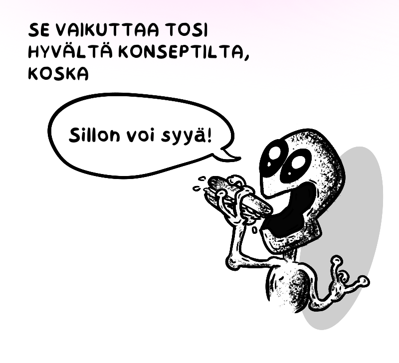 Se vaikutta tosi hyvältä konseptilta, koska Alien sano: sillon voi syyä