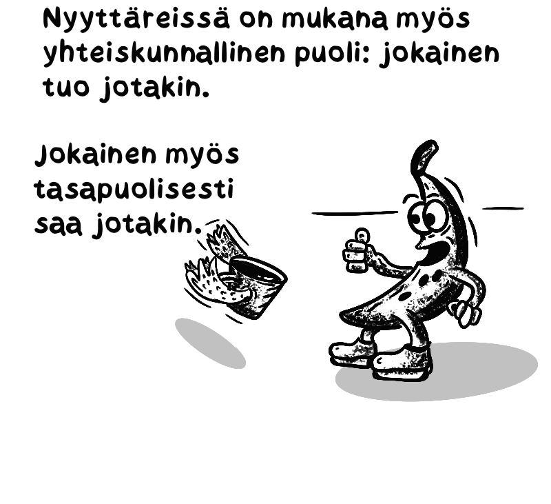 Teksti: Nyyttäreissä on mukana myös yhteiskunnallinen puoli: jokainen tuo jotakin. Jokainen myös tasapuolisesti saa jotakin. Lentävä kahvikuppi ja banaani joka näyttää sille peukkua.